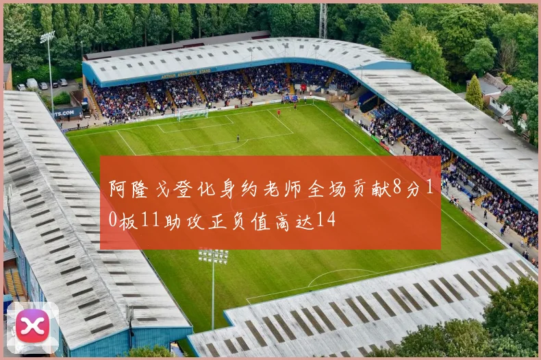 阿隆戈登化身约老师全场贡献8分10板11助攻正负值高达14