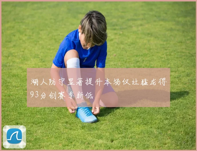 湖人防守显著提升本场仅让猛龙得93分创赛季新低
