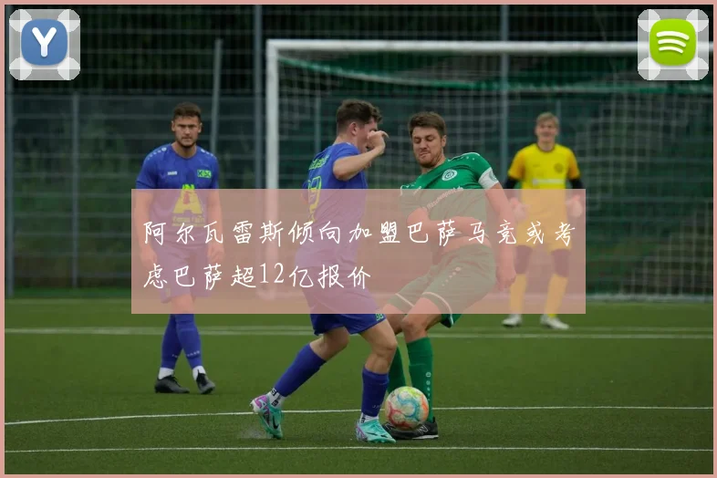 阿尔瓦雷斯倾向加盟巴萨马竞或考虑巴萨超12亿报价